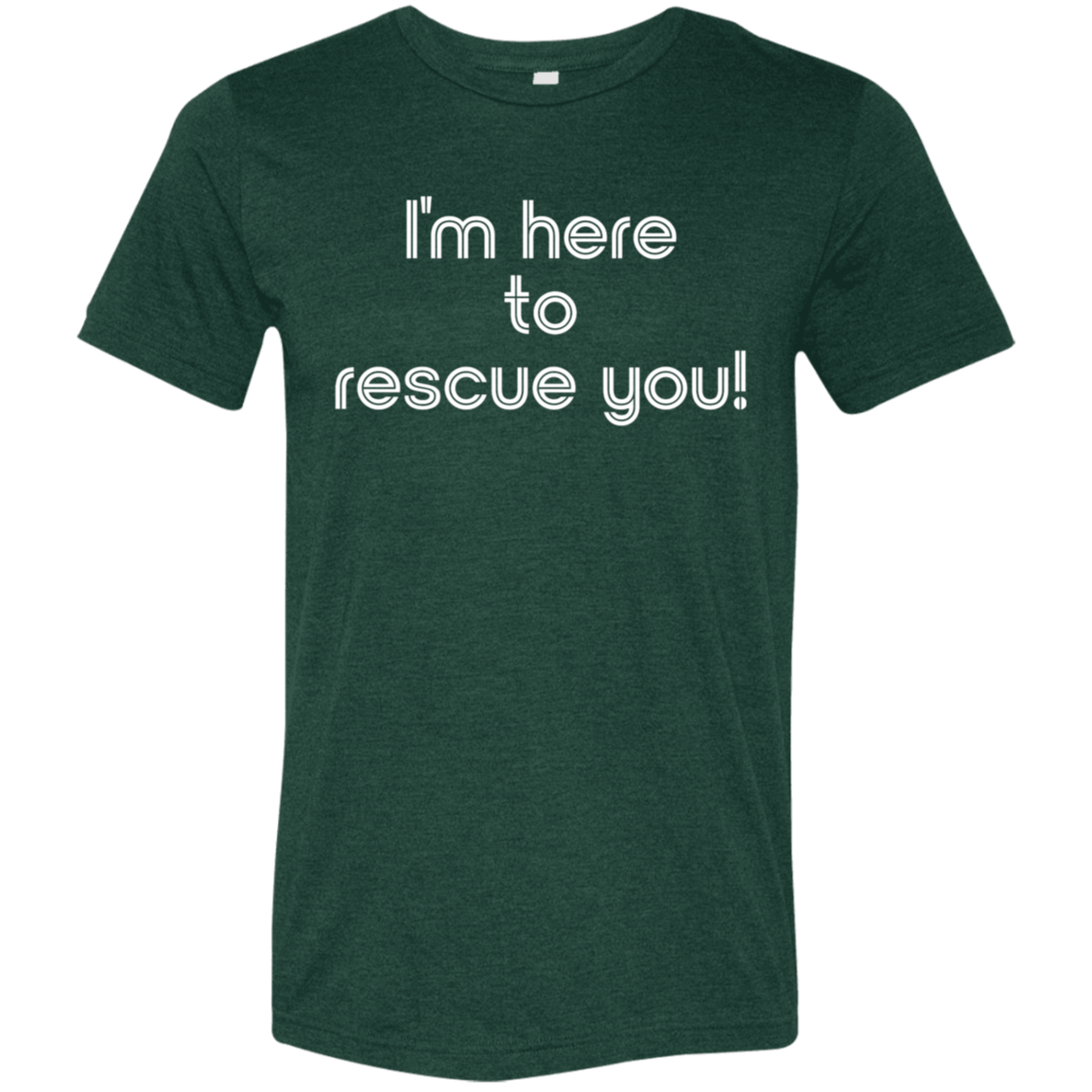 "I'm here to rescue you" Tri-blend T-shirt | BetterSaid.co