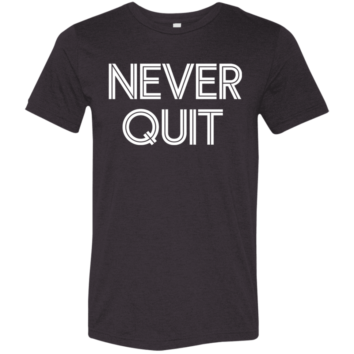 "Never Quit" Tri-blend T-shirt | BetterSaid.co