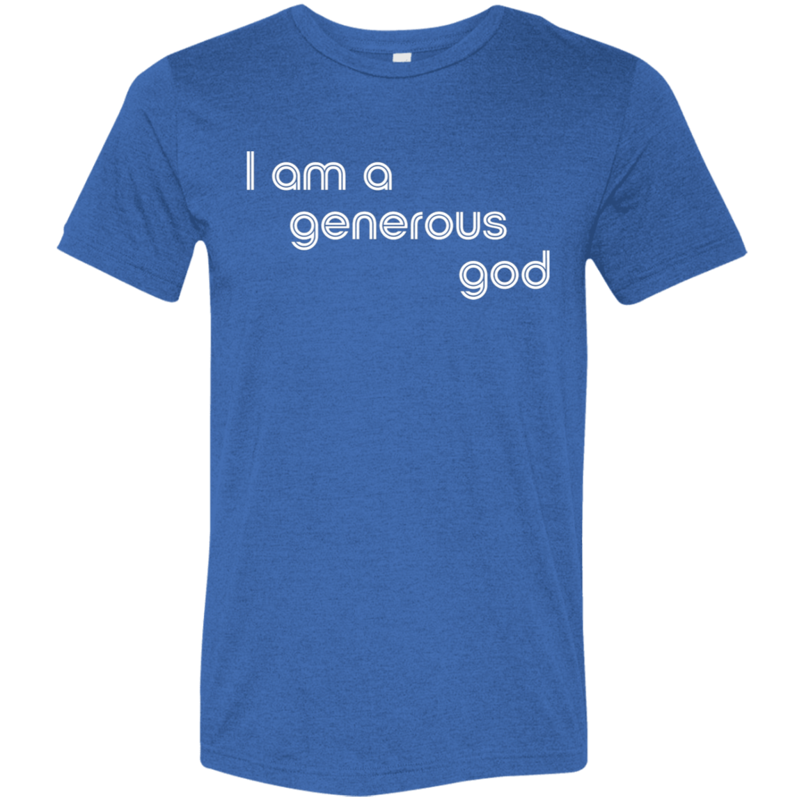 "I am a generous god" Tri-blend T-shirt | BetterSaid.co
