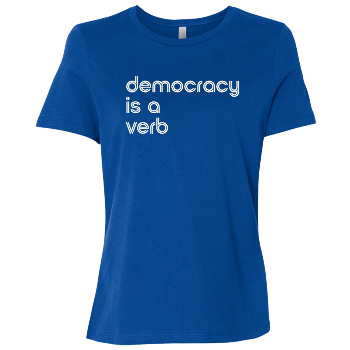 "Democracy is a verb" Womens Relaxed T-shirt | BetterSaid.co