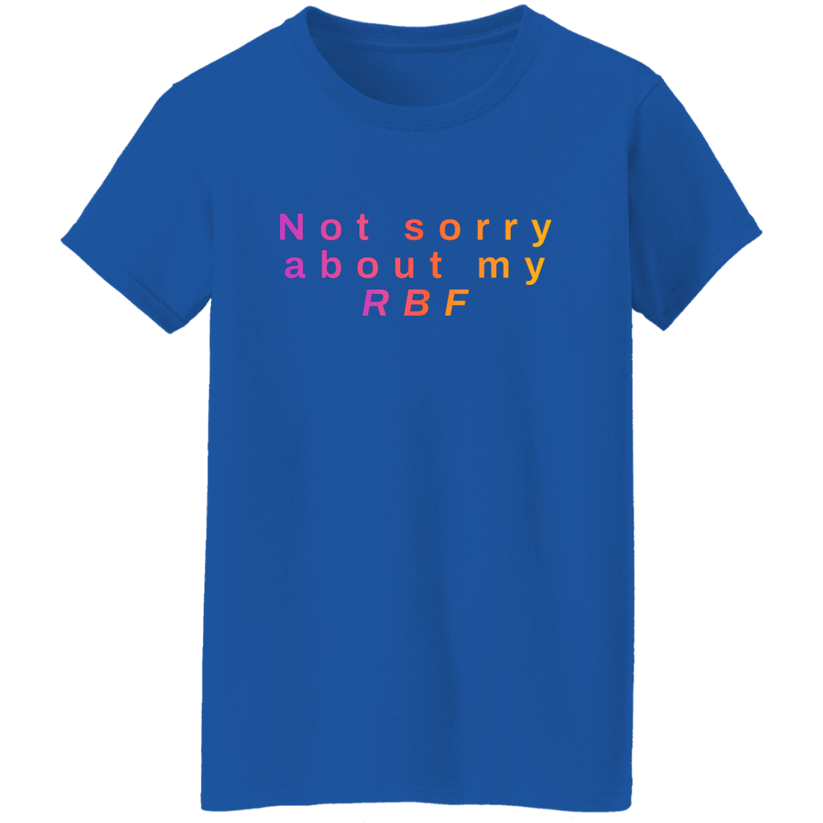 "Not sorry about my RBF" Womens T-shirt | BetterSaid.co