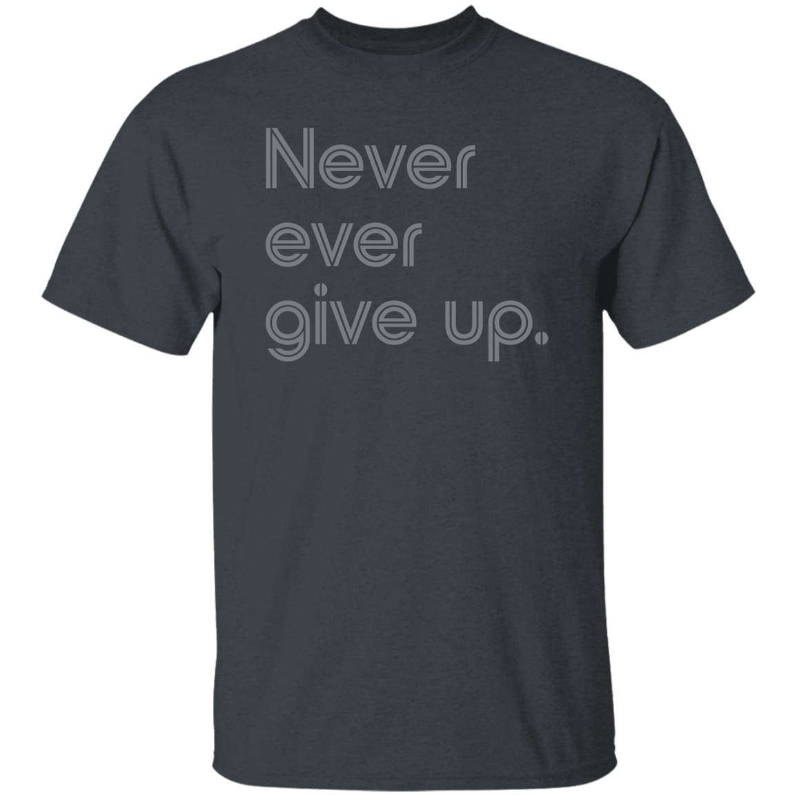 "Never ever give up" Mens T-shirt | BetterSaid.co