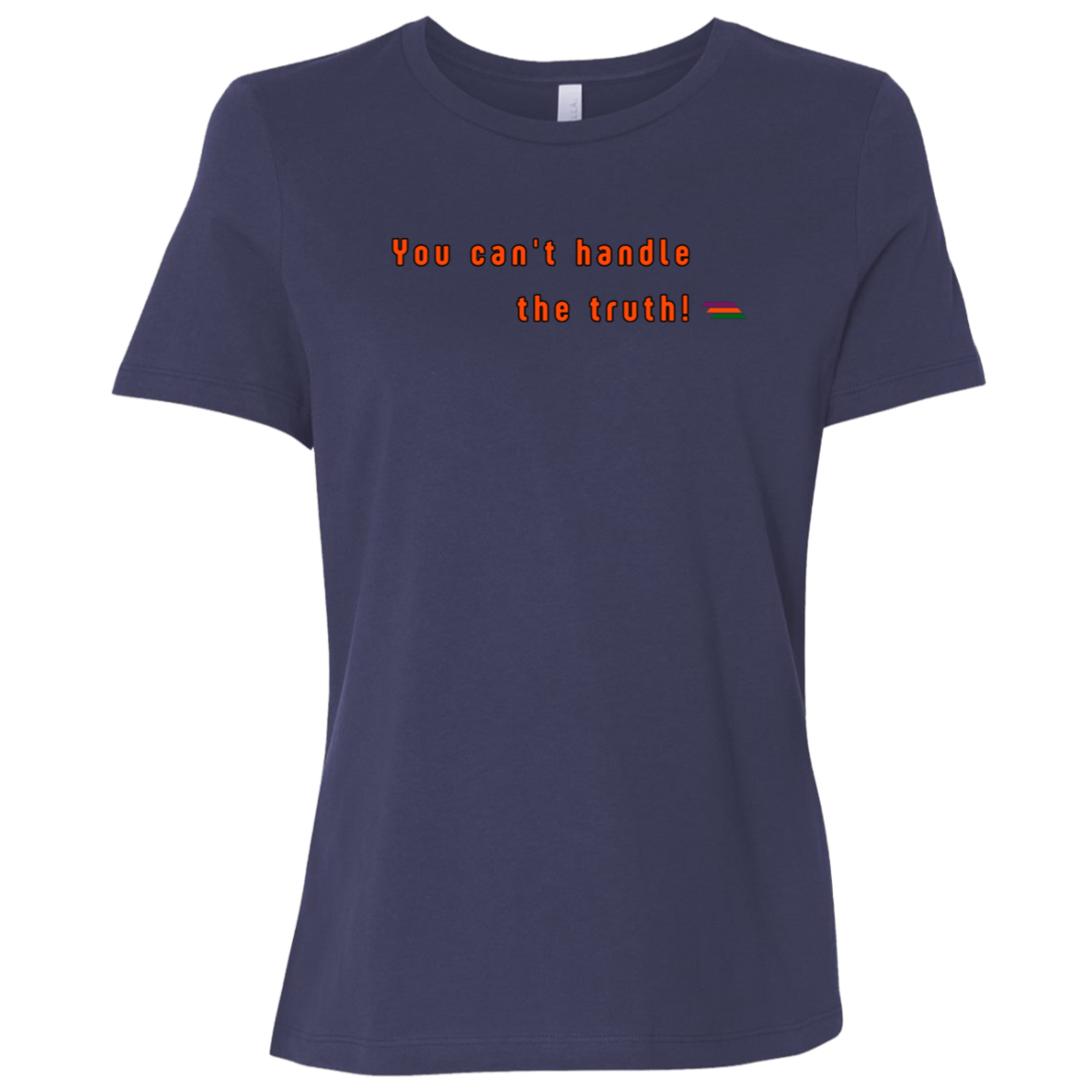 "You can't handle the truth" Womens T-shirt | BetterSaid.co