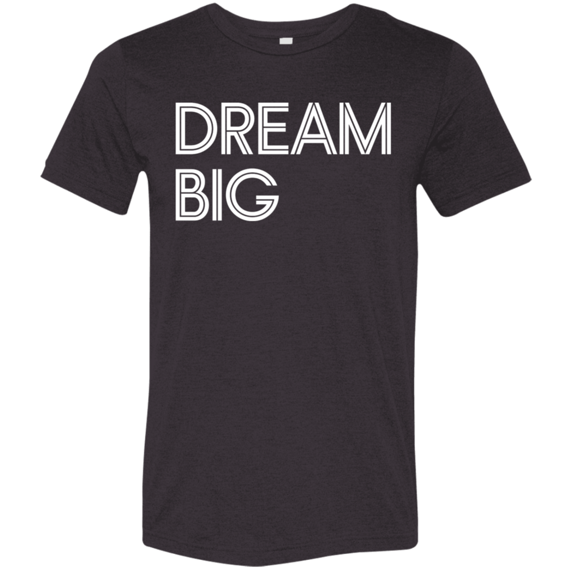 "Dream Big" Tri-blend T-shirt (white font) | BetterSaid.co