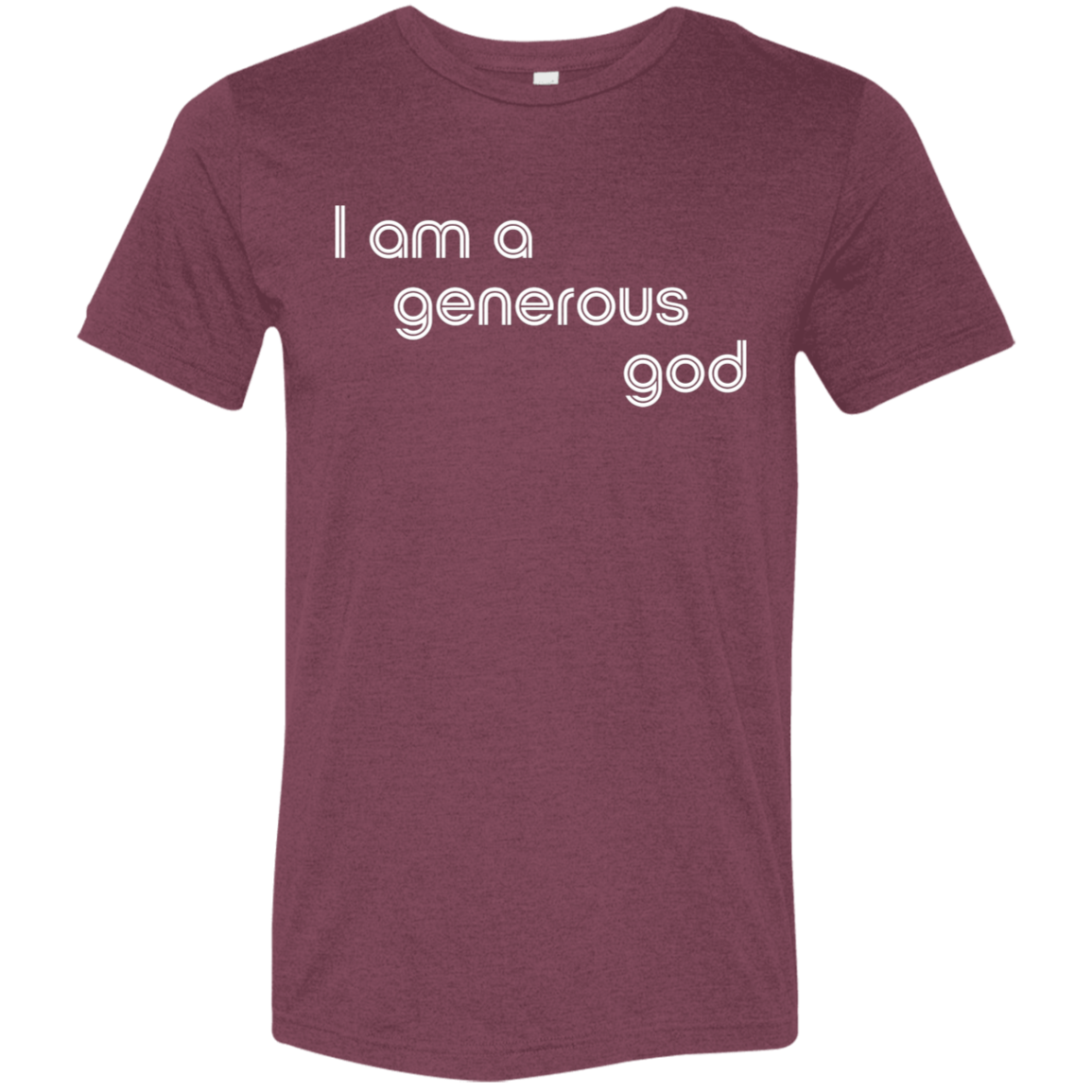 "I am a generous god" Tri-blend T-shirt | BetterSaid.co