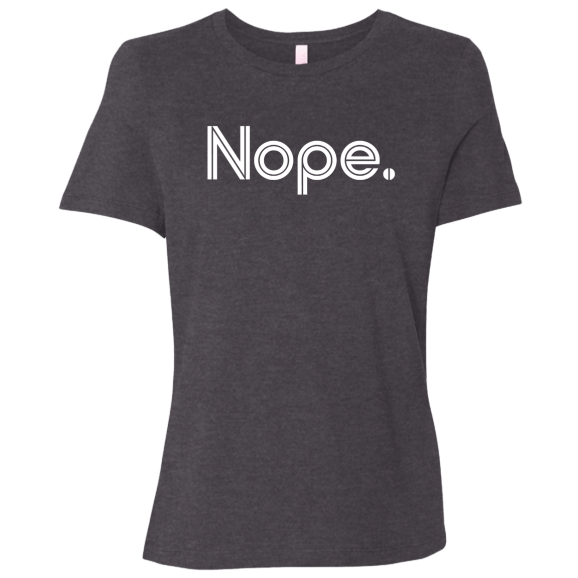 "Nope." Womens Relaxed T-shirt | BetterSaid.co