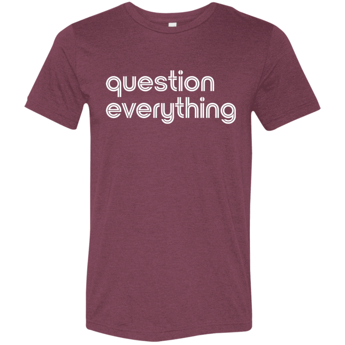 "Question everything." Tri-blend T-shirt | BetterSaid.co