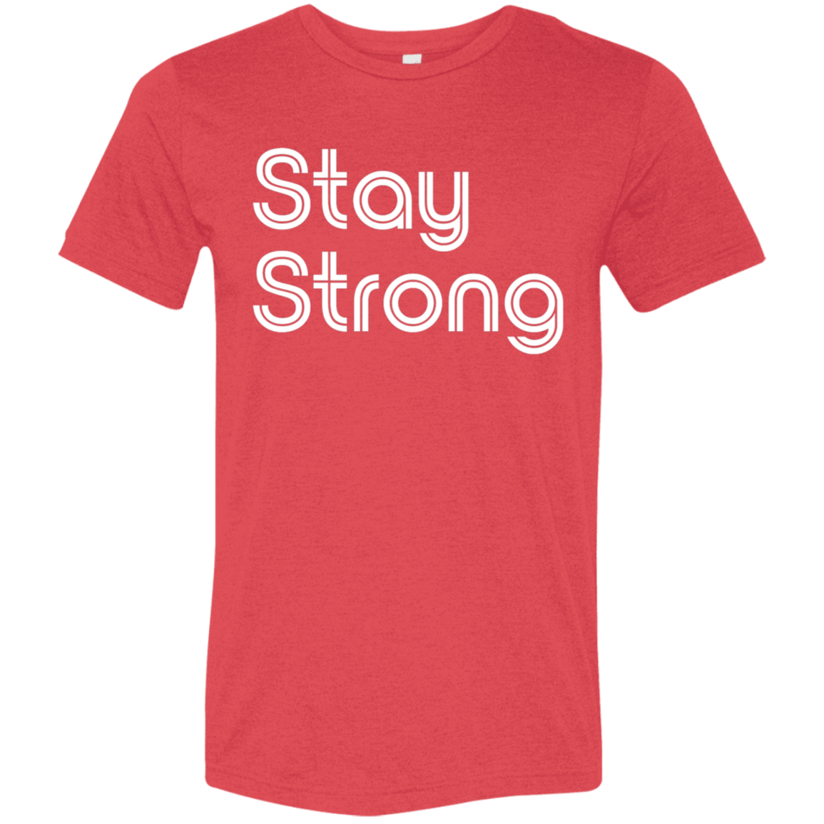 "Stay strong" Tri-blend T-shirt | BetterSaid.co