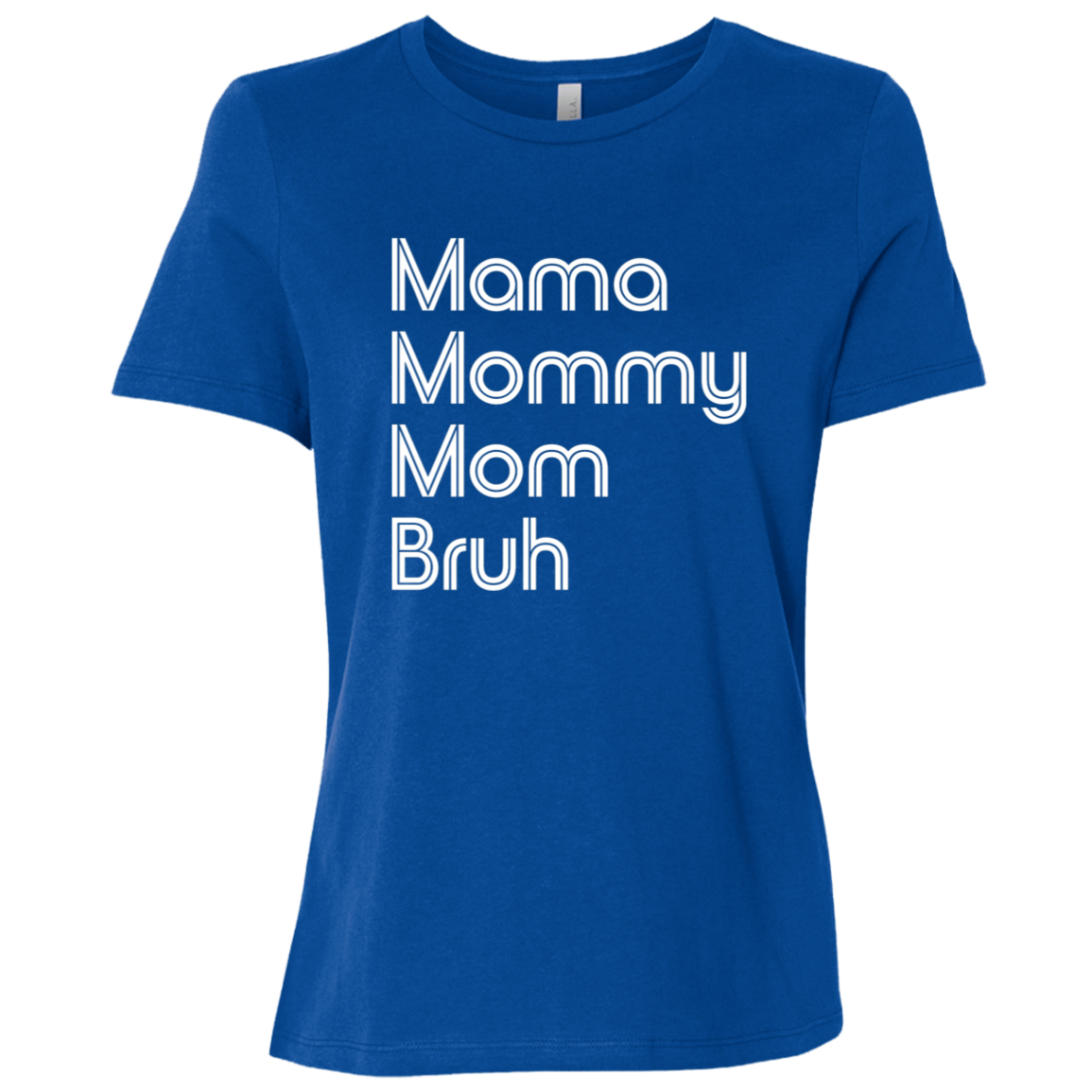 "Mama, Mommy, Mom, Bruh" Womens Relaxed T-shirt | BetterSaid.co