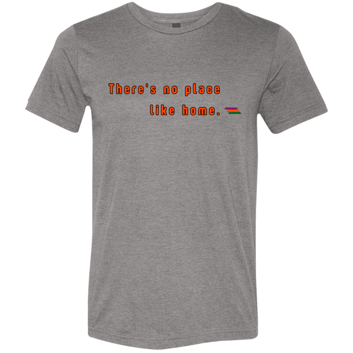 "There's no place like home." Tri-blend T-shirt | BetterSaid.co