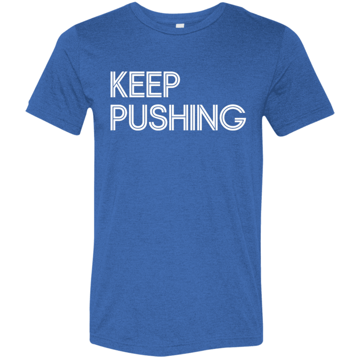 "Keep Pushing" Tri-blend T-shirt | BetterSaid.co
