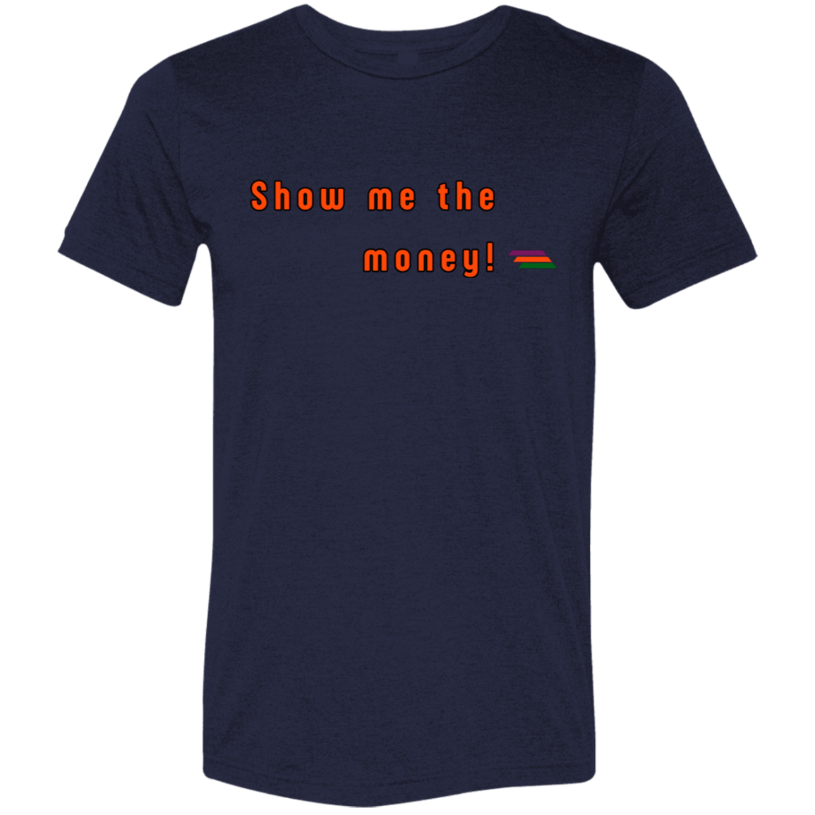 "Show me the money" Tri-blend T-shirt | BetterSaid.co