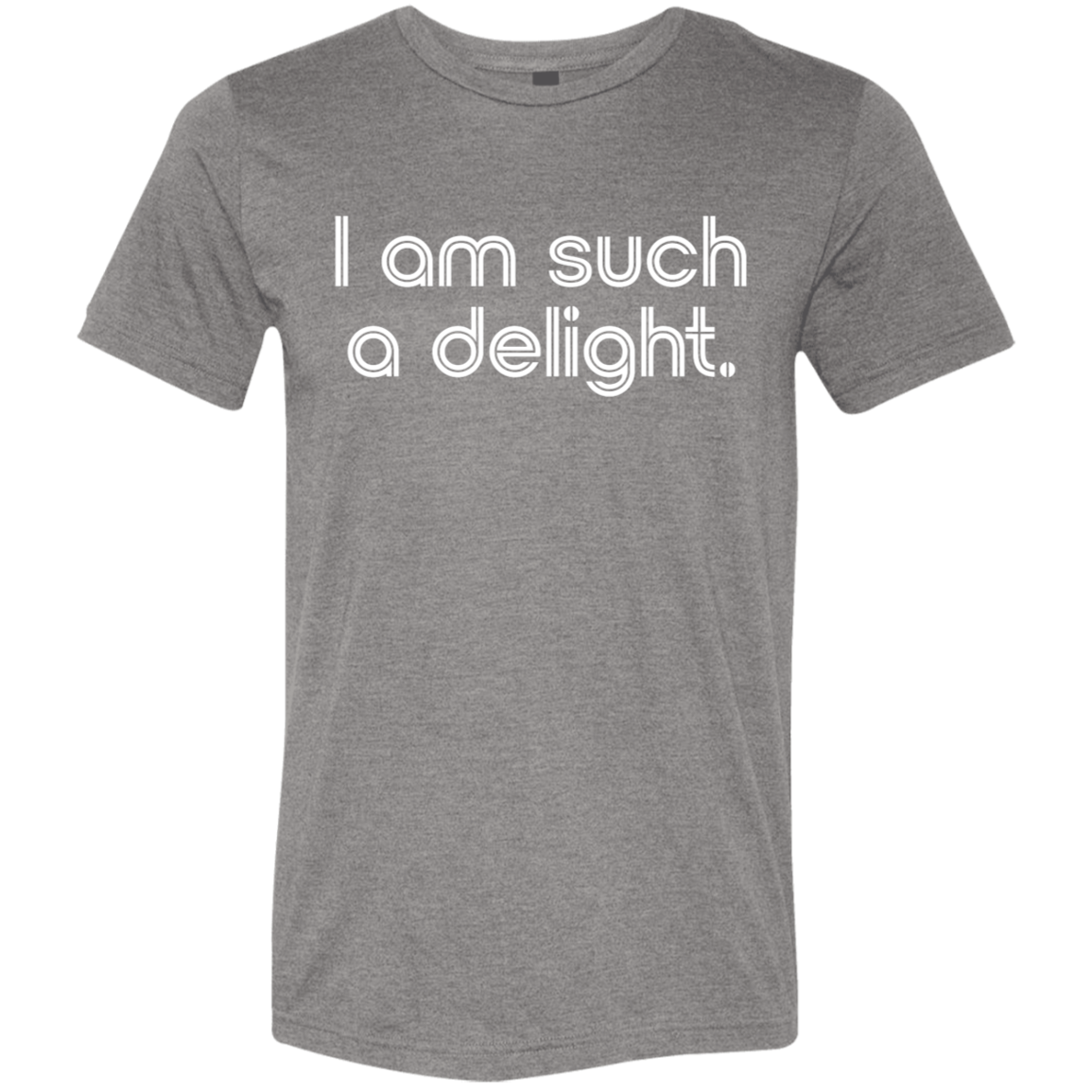 "I'm such a delight" Tri-blend T-shirt | BetterSaid.co