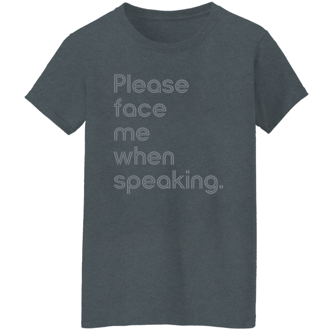 "Please face me when speaking." Womens T-shirt | BetterSaid.co