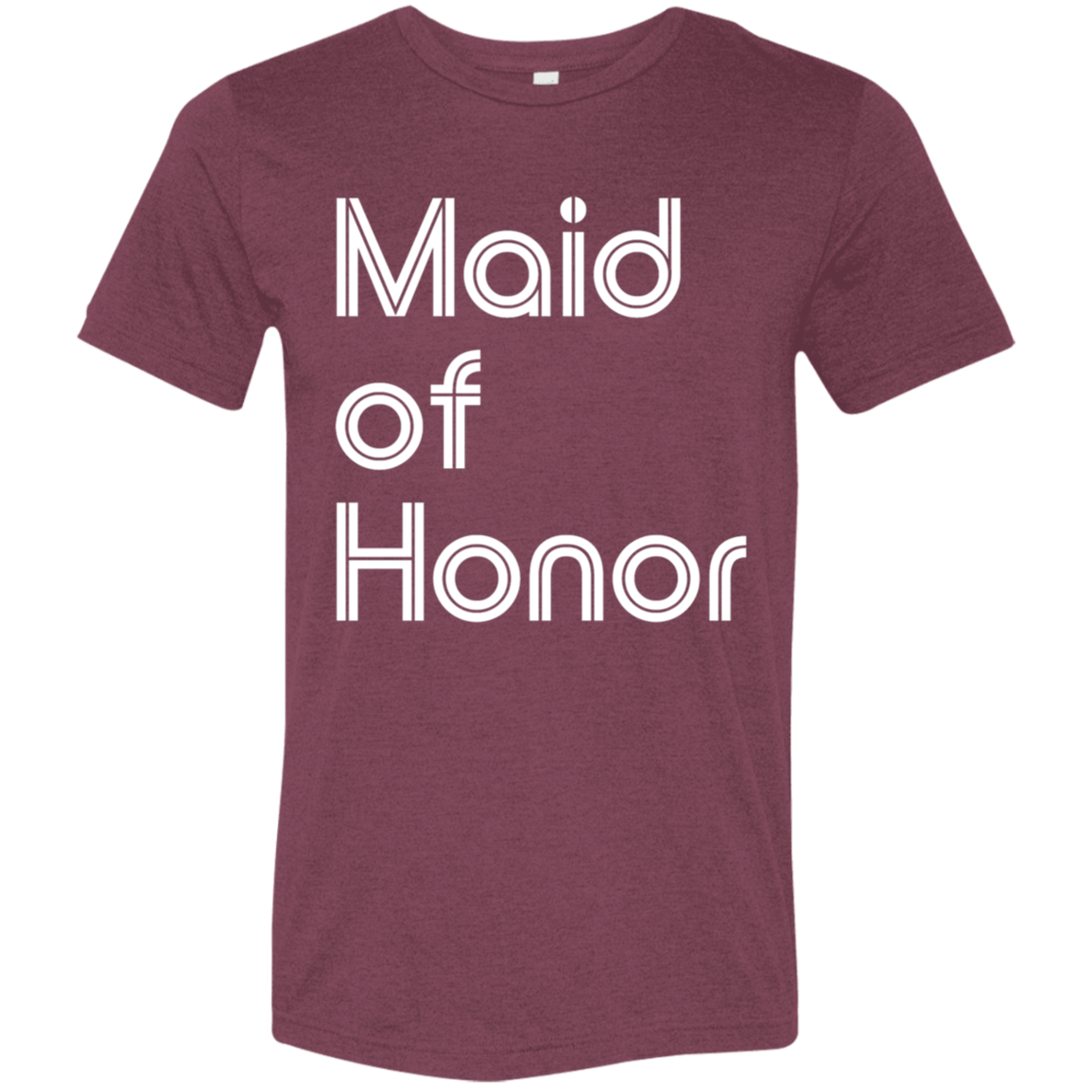 "Maid of Honor" Tri-blend T-shirt (white font) | BetterSaid.co