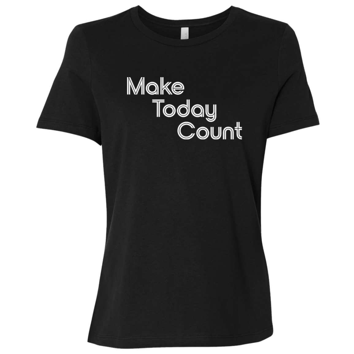 "Make today count." Womens Relaxed T-shirt | BetterSaid.co