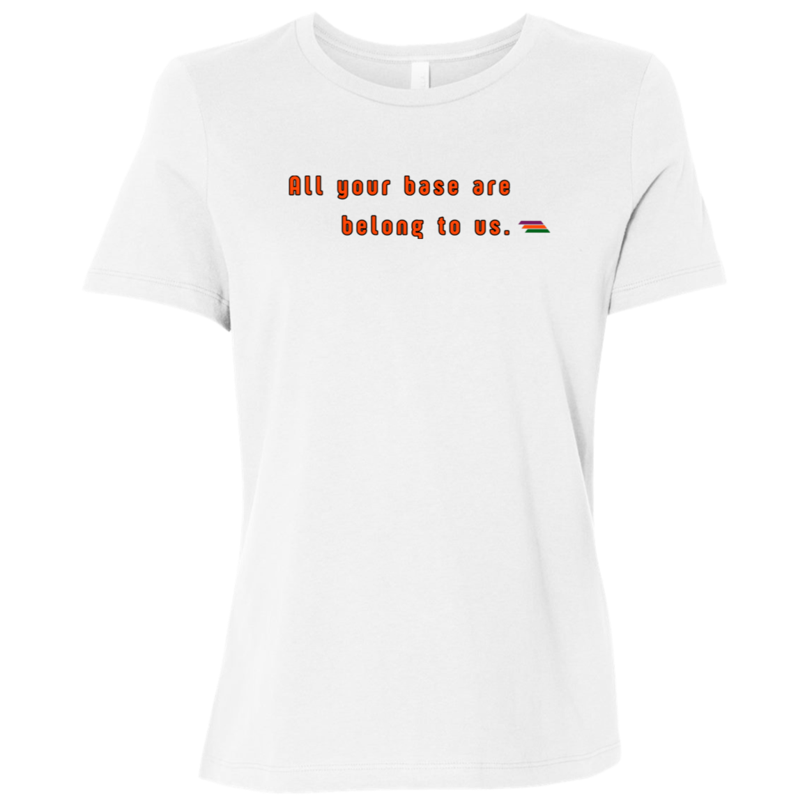 "All your base are belong to us." Womens T-shirt | BetterSaid.co
