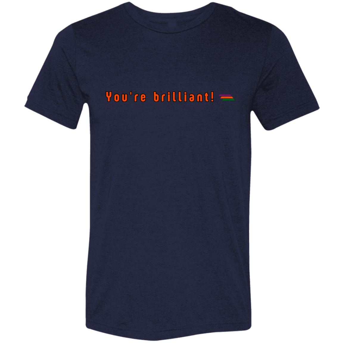 "You're brilliant" Tri-blend T-shirt | BetterSaid.co