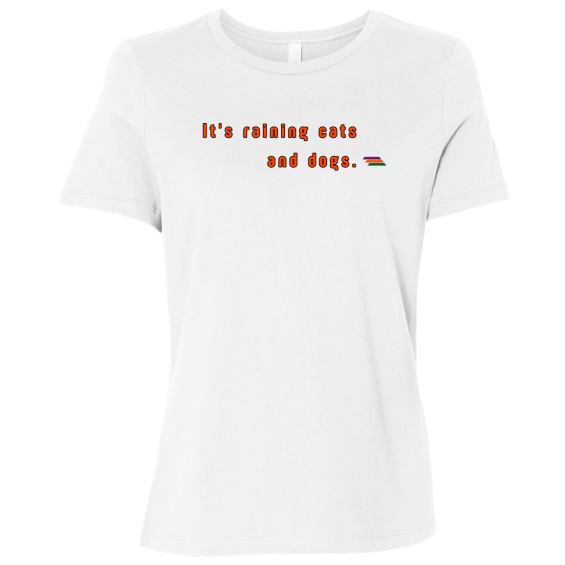 "It's raining cats and dogs." Womens T-shirt | BetterSaid.co