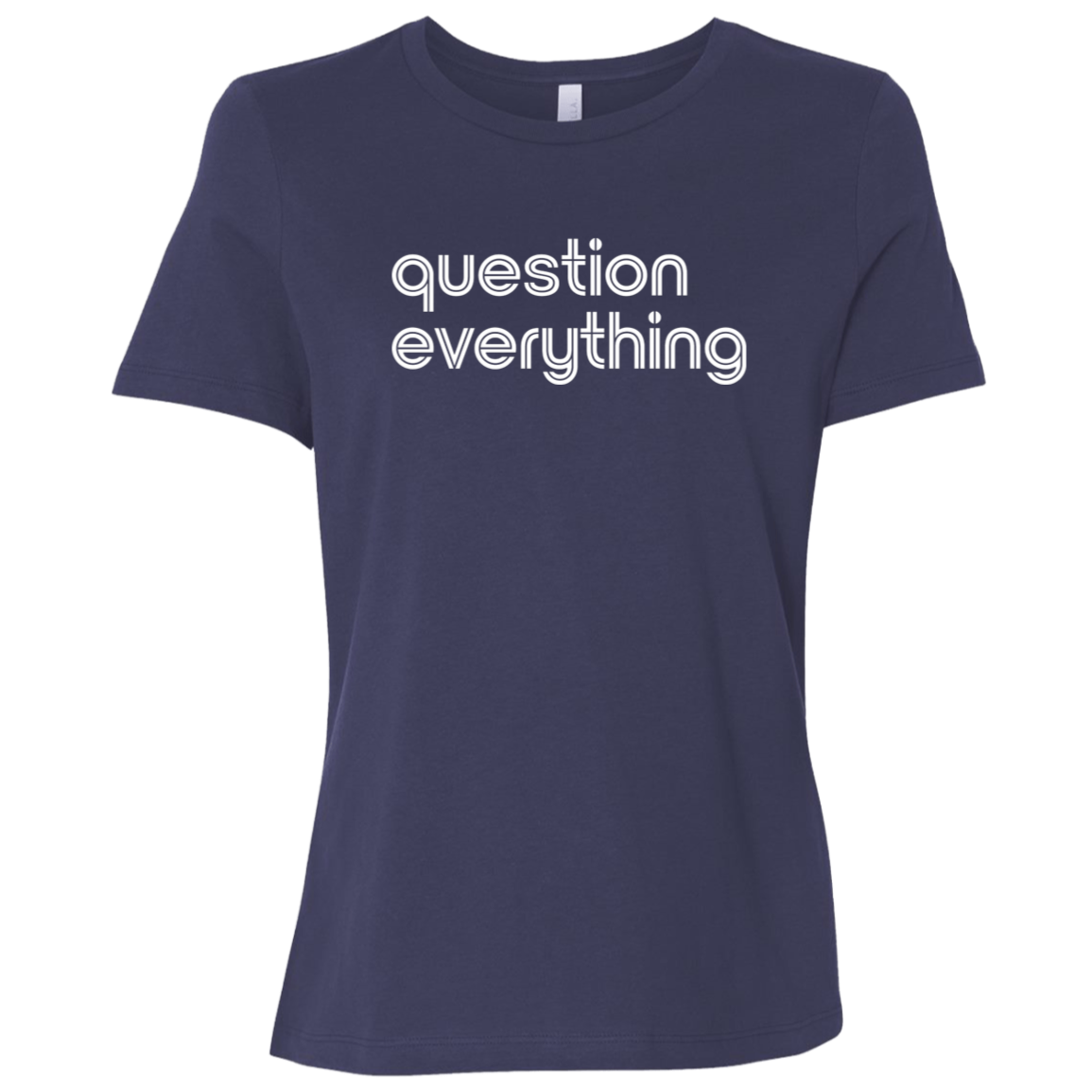 "Question everything." Womens Relaxed T-shirt | BetterSaid.co
