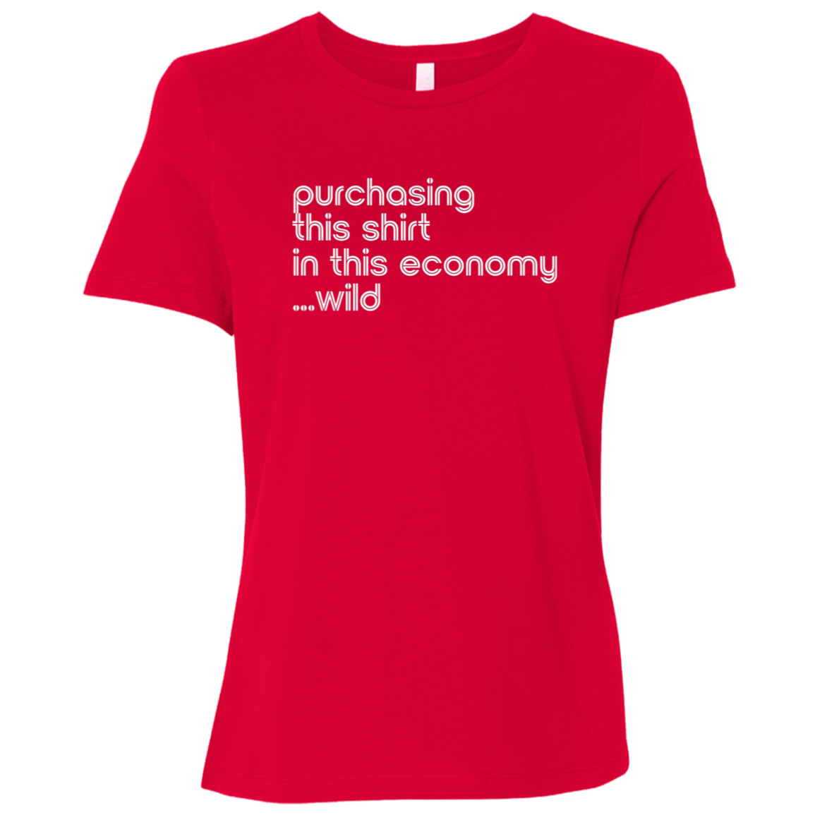 "This shirt in this economy" Womens Relaxed T-shirt | BetterSaid.co