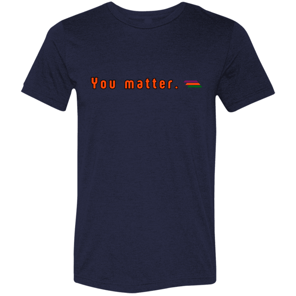 "You matter." Tri-blend T-shirt | BetterSaid.co