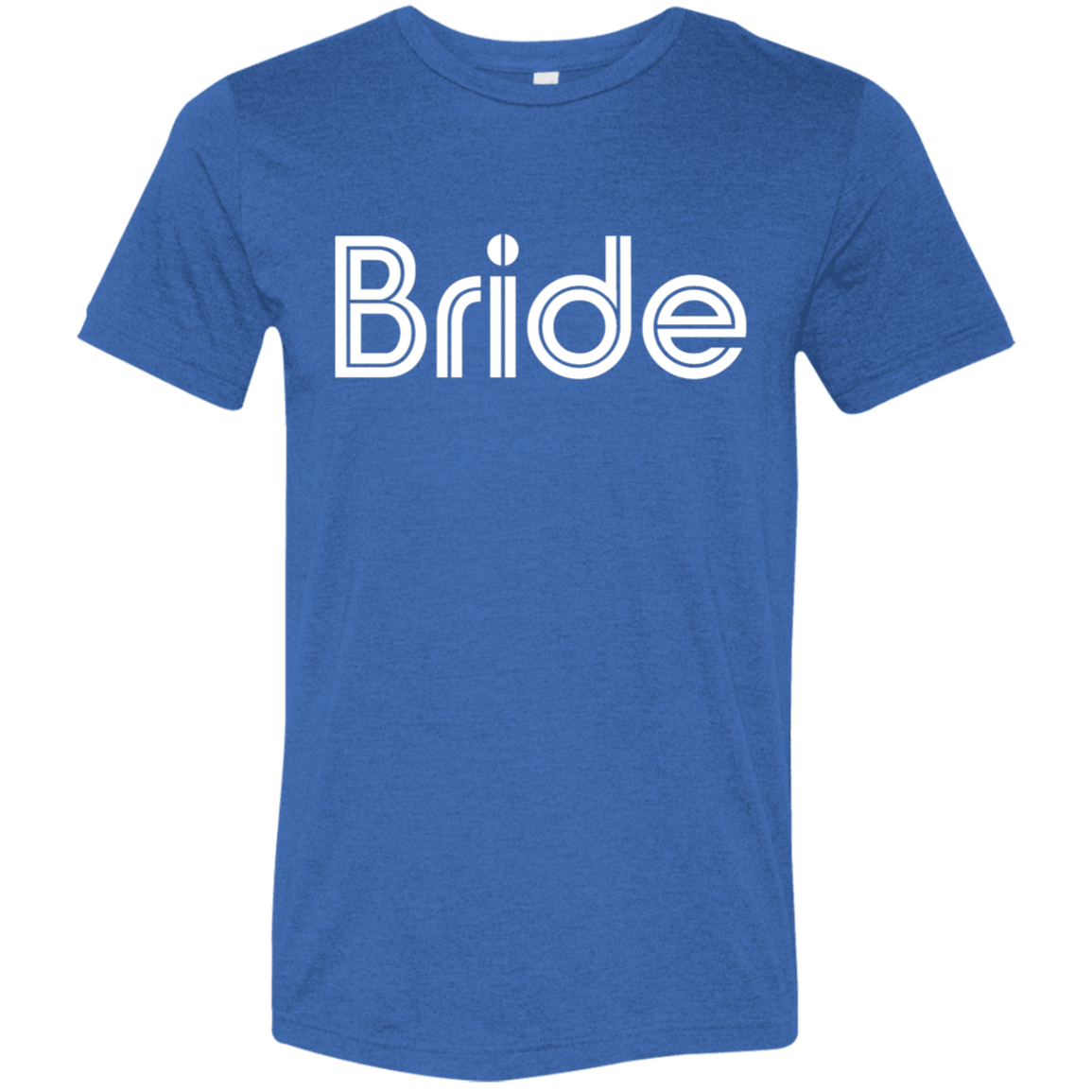 "Bride" Tri-blend T-shirt (white font) | BetterSaid.co