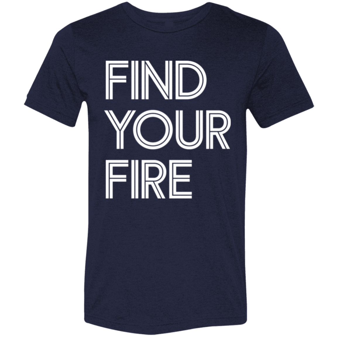 "Find Your Fire" Tri-blend T-shirt | BetterSaid.co