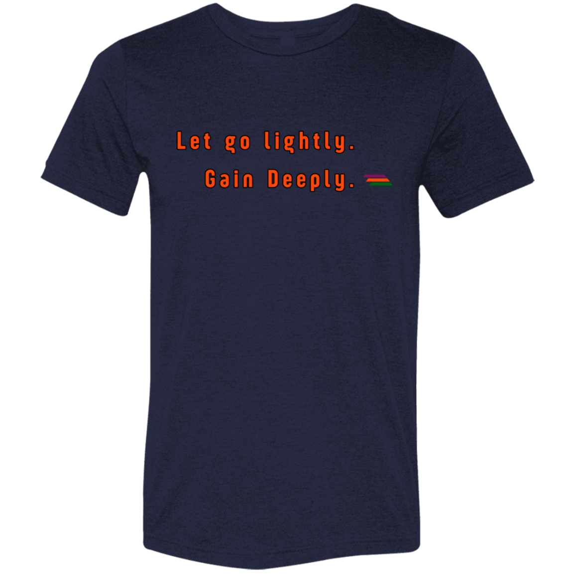 "Let go lightly. Gain Deeply." Tri-blend T-shirt | BetterSaid.co