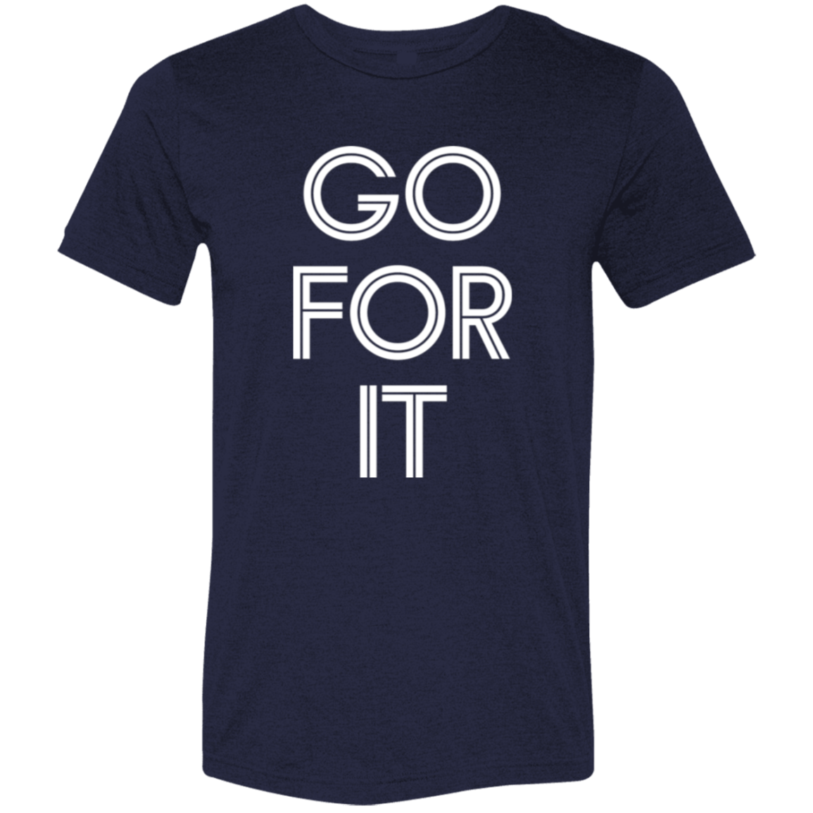"Go For It" Tri-blend T-shirt (white font) | BetterSaid.co