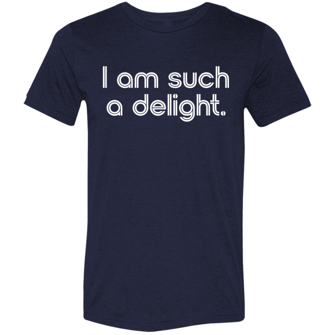 "I'm such a delight" Tri-blend T-shirt | BetterSaid.co