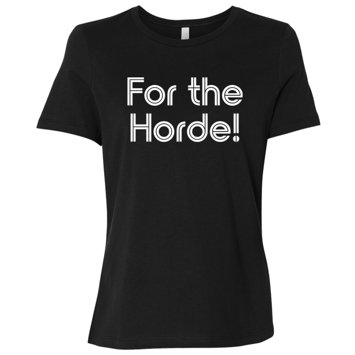 "For the Horde" Womens Relaxed T-shirt | BetterSaid.co