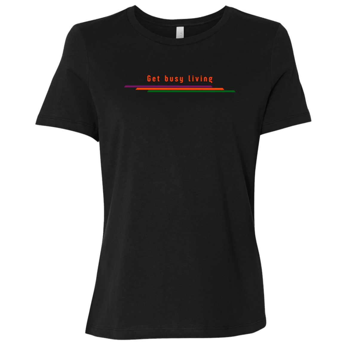 "Get busy living" Womens Relaxed T-shirt | BetterSaid.co