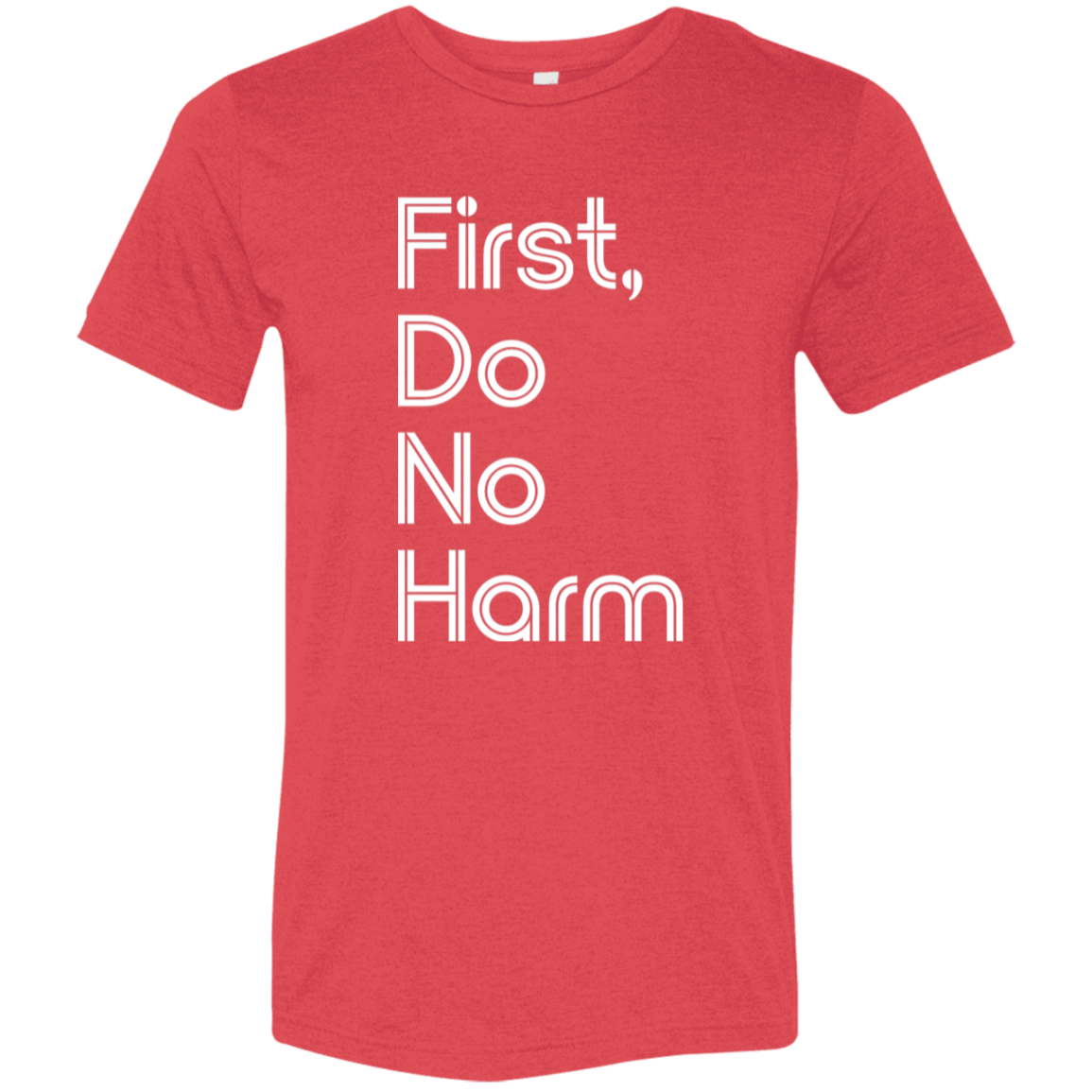 "First, Do No Harm." Tri-blend T-shirt (white font) | BetterSaid.co