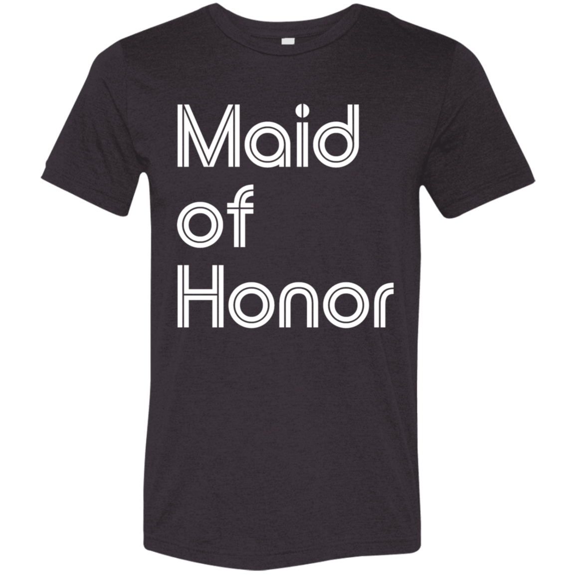 "Maid of Honor" Tri-blend T-shirt (white font) | BetterSaid.co