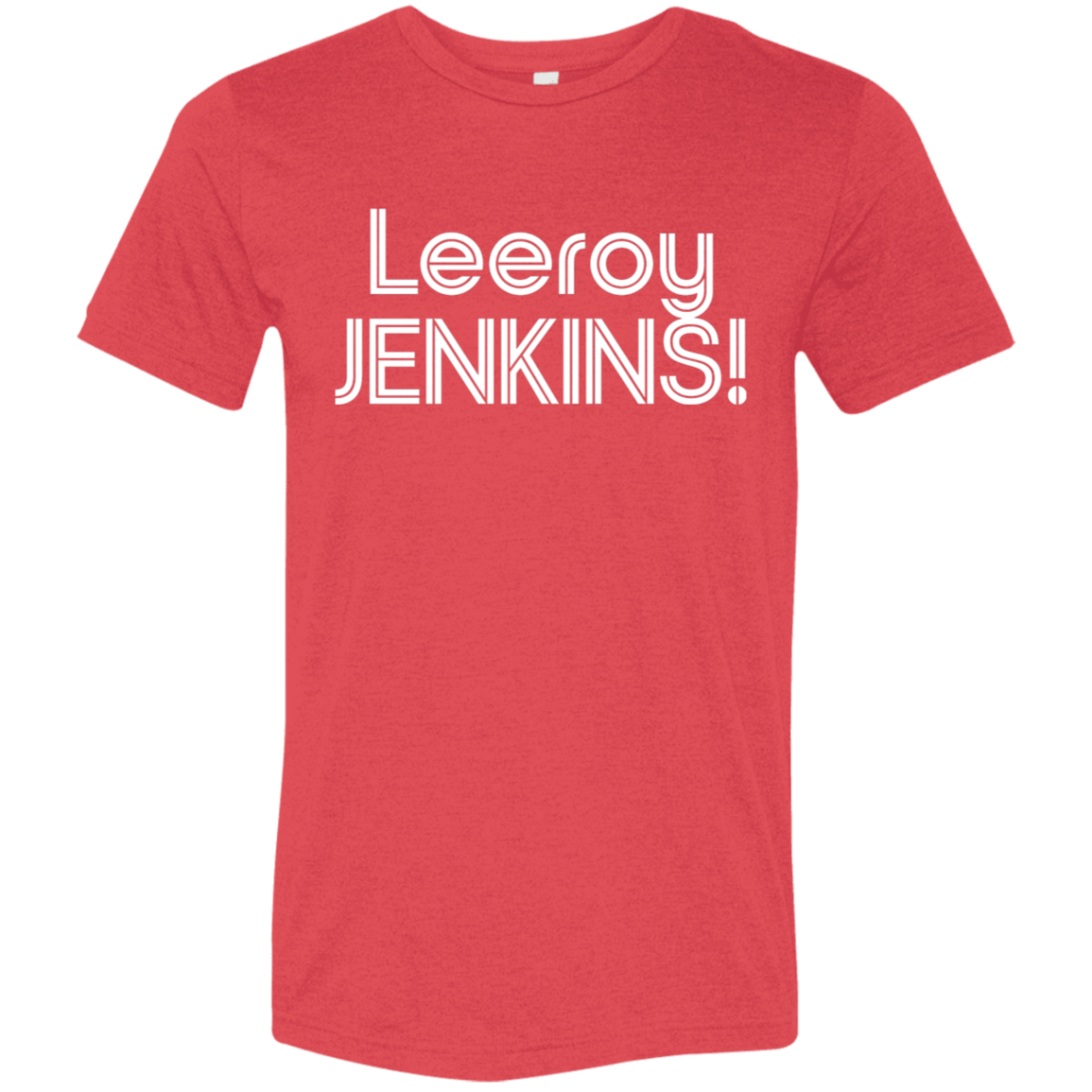 "Leeroy! JENKINS!" Tri-blend T-shirt | BetterSaid.co
