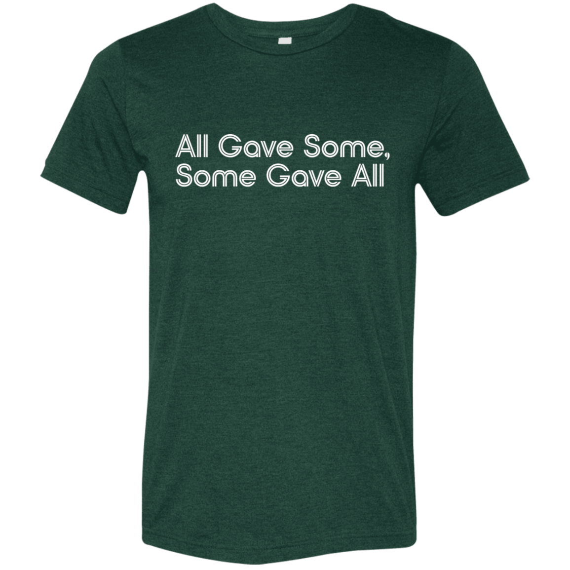 "All Gave Some, Some Gave All" Tri-blend T-shirt (white font) | BetterSaid.co