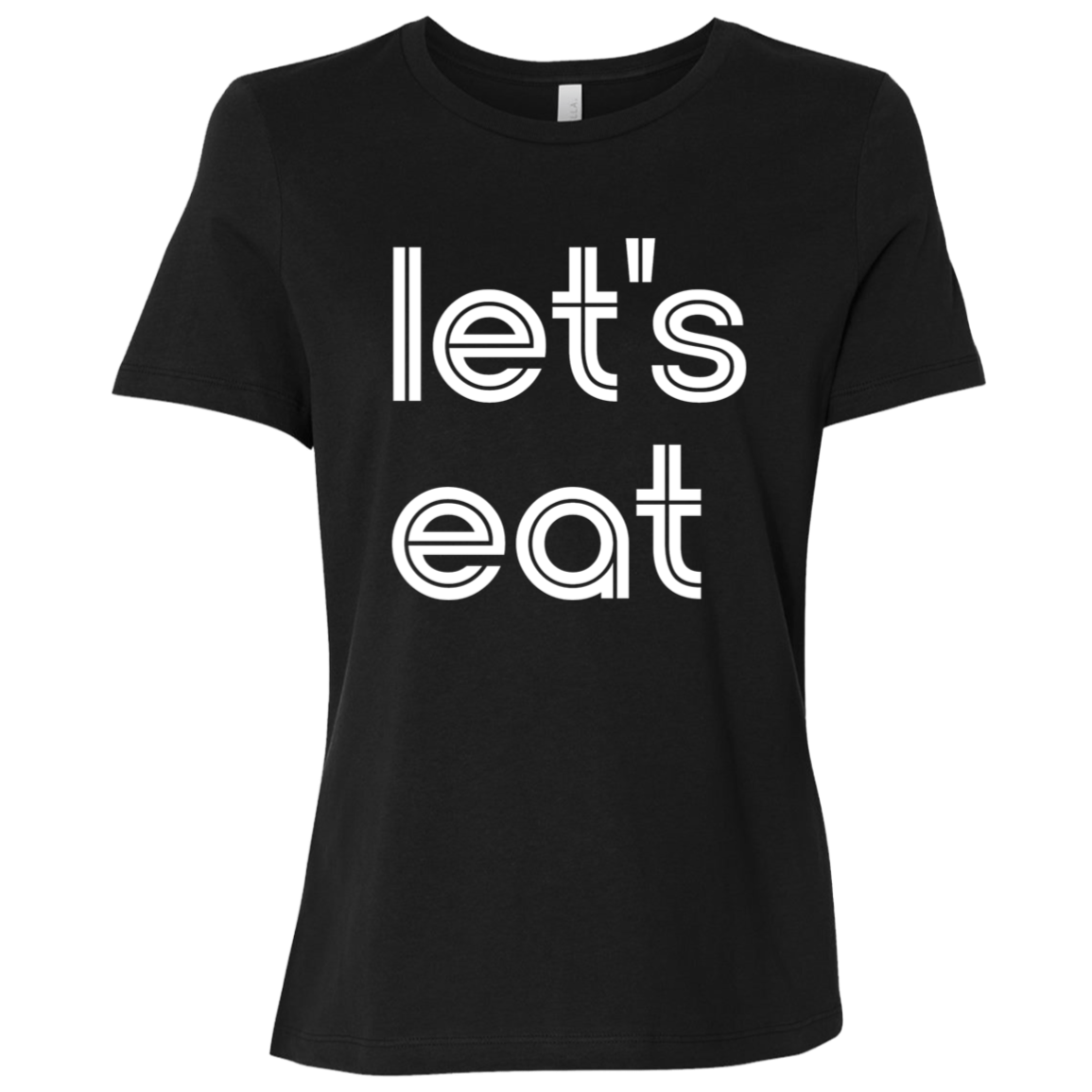 "Let's eat." Womens Relaxed T-shirt | BetterSaid.co