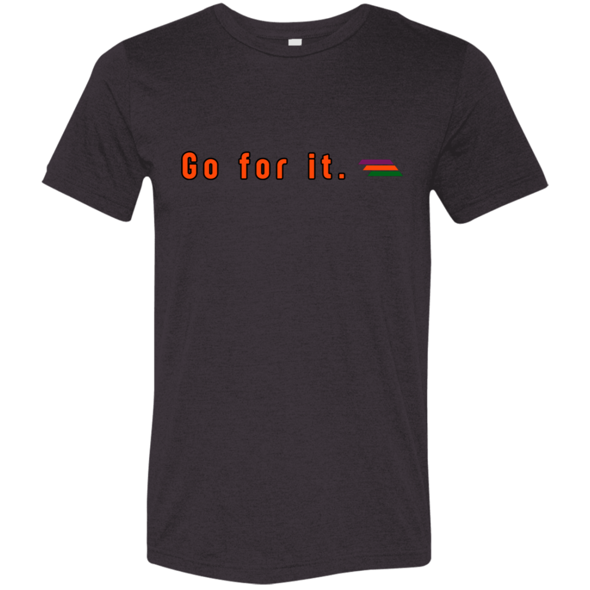 "Go for it." Tri-blend T-shirt | BetterSaid.co