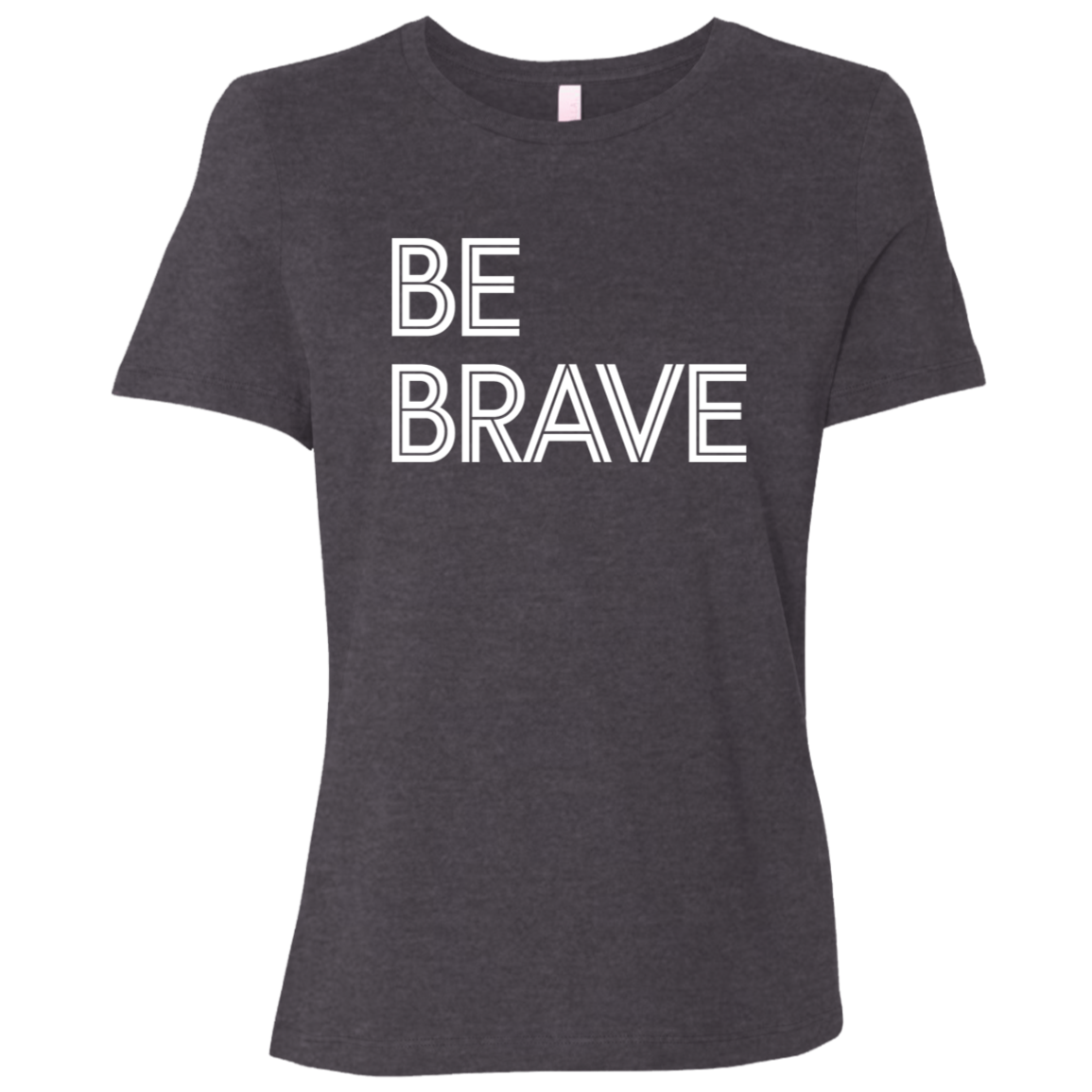 "Be Brave" Womens Relaxed T-shirt | BetterSaid.co