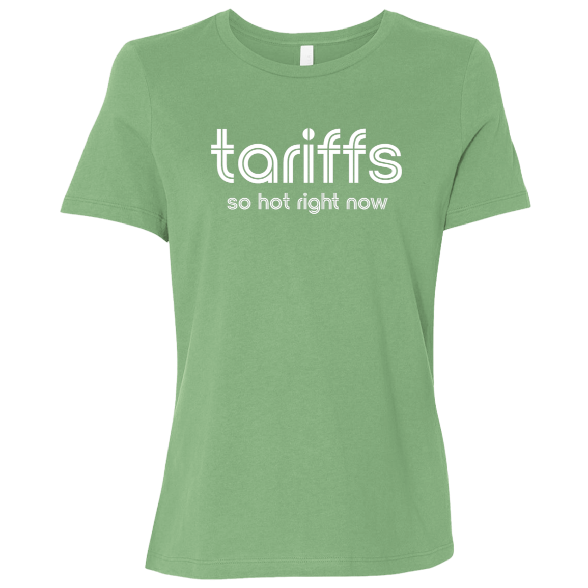 "Tariffs. So hot right now." Womens Relaxed T-shirt | BetterSaid.co