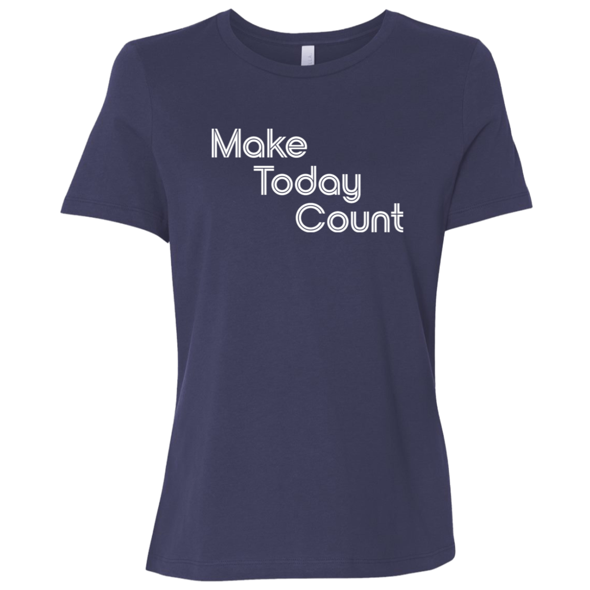 "Make today count." Womens Relaxed T-shirt | BetterSaid.co
