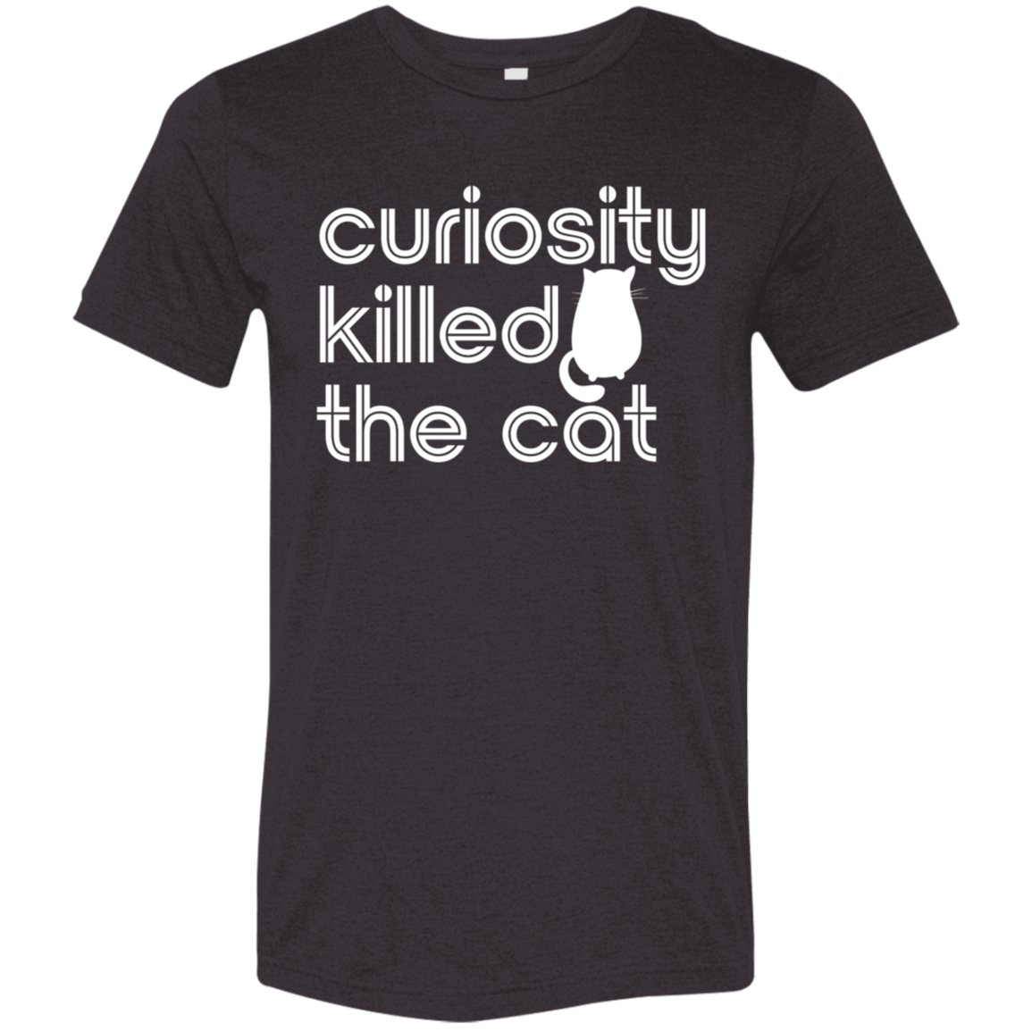 "Curiosity killed the cat." Tri-blend T-shirt (white font) | BetterSaid.co