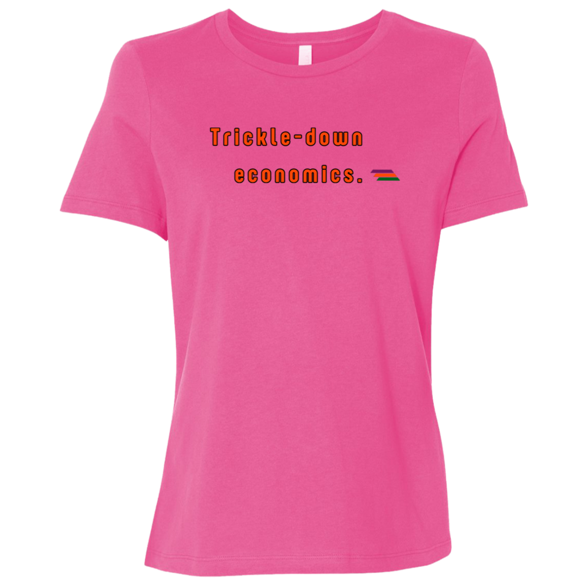 "Trickle-down economics." Womens T-shirt | BetterSaid.co
