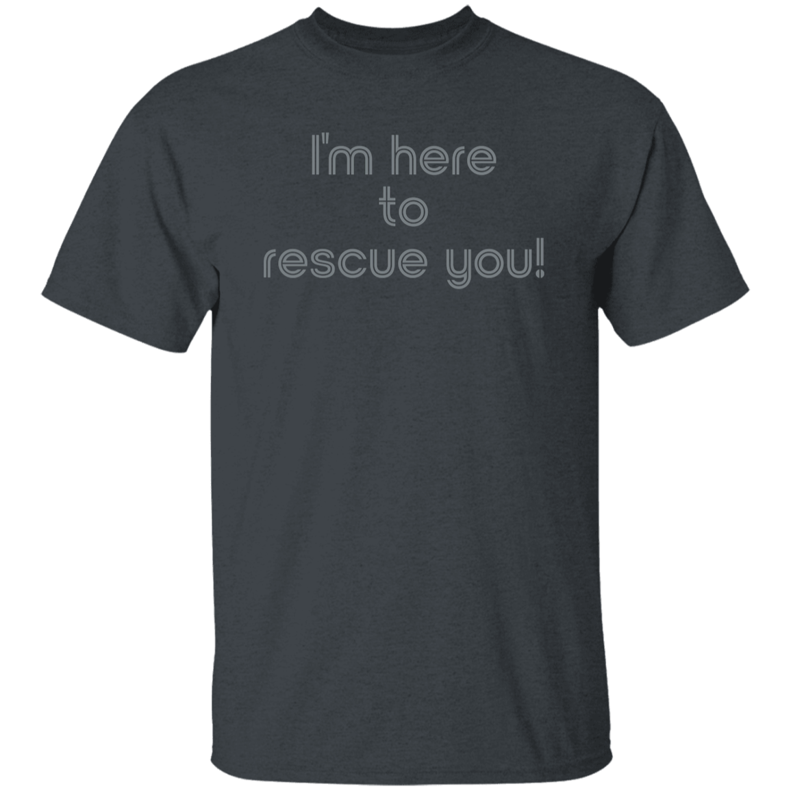 "I'm here to rescue you" Mens T-shirt | BetterSaid.co