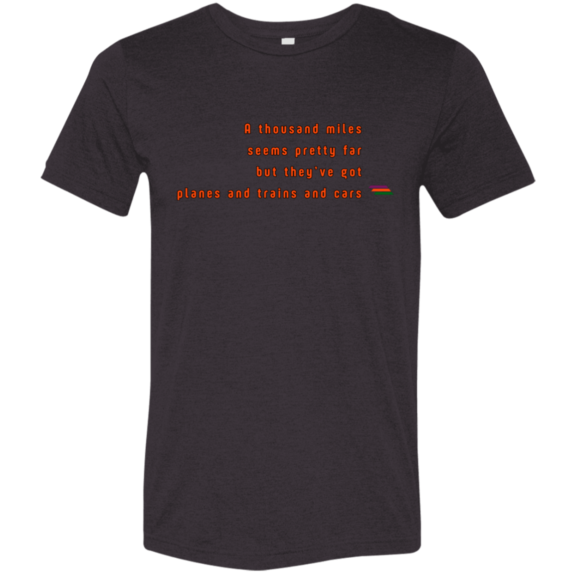 "A thousand miles seems pretty far" Tri-blend T-shirt | BetterSaid.co