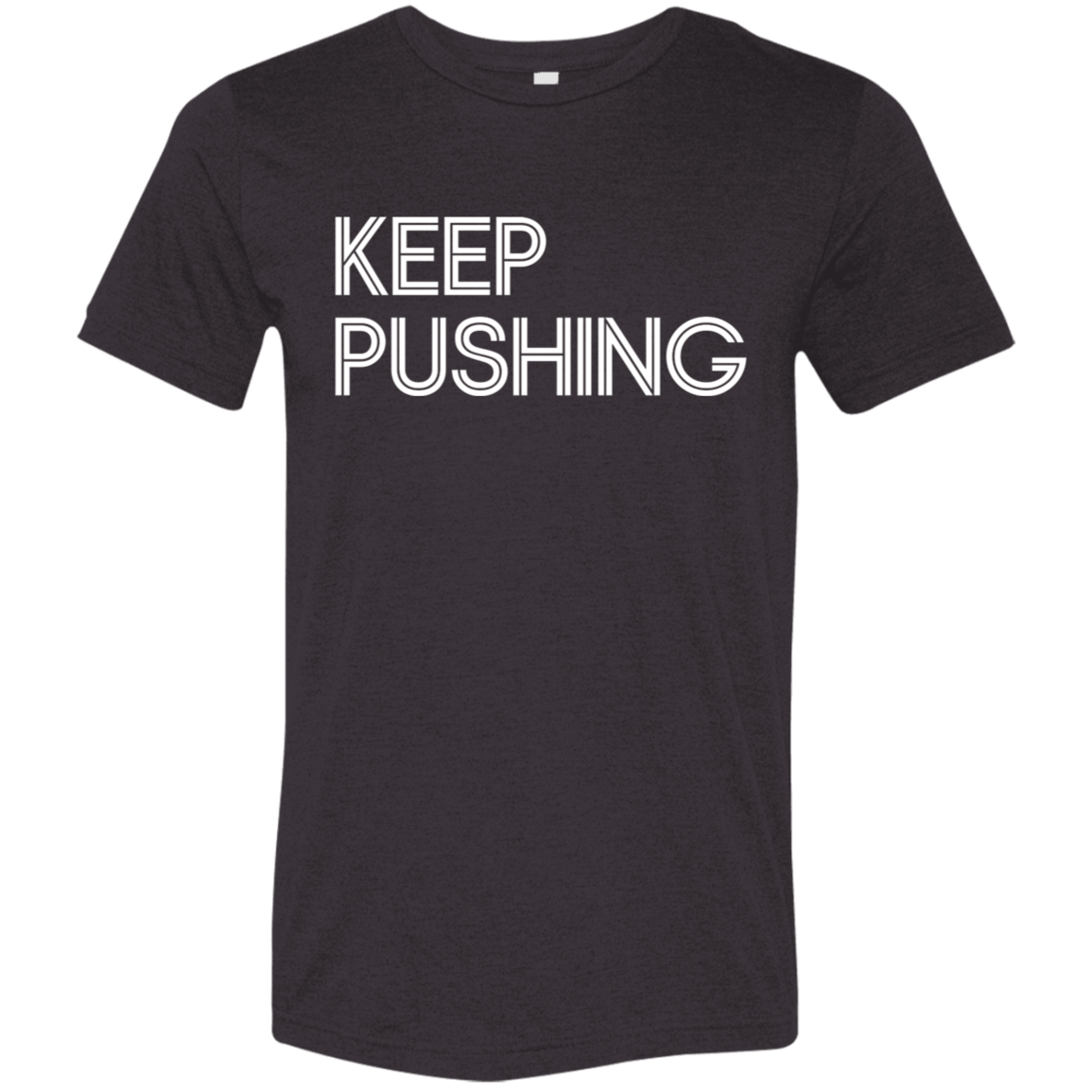 "Keep Pushing" Tri-blend T-shirt | BetterSaid.co
