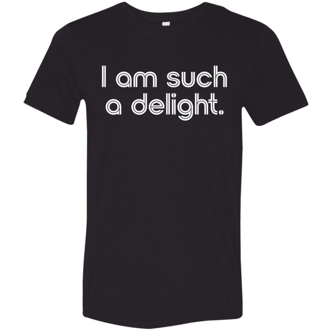 "I'm such a delight" Tri-blend T-shirt | BetterSaid.co