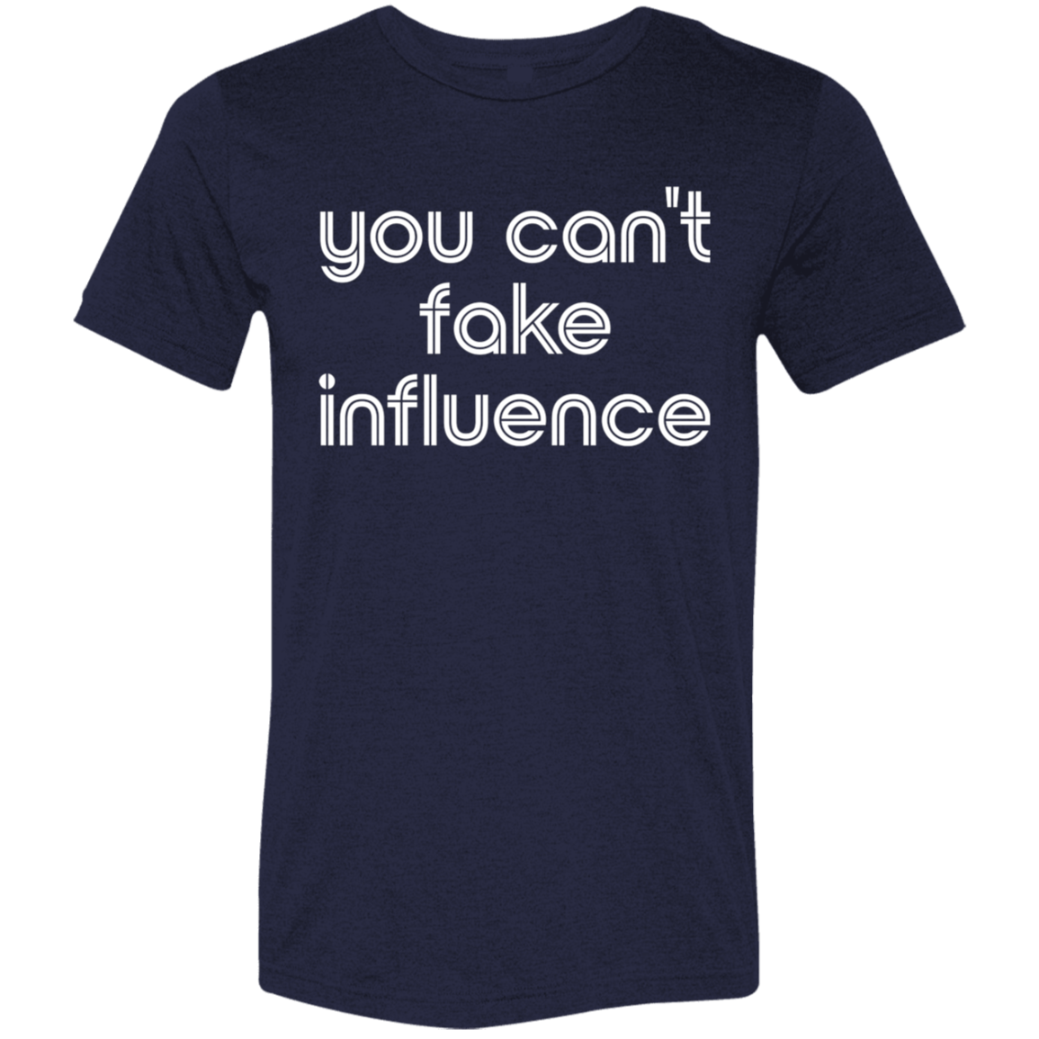 "You can't fake influence" Tri-blend T-shirt | BetterSaid.co