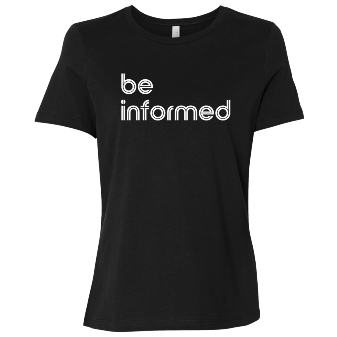 "Be informed" Womens Relaxed T-shirt | BetterSaid.co